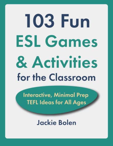 103 Fun ESL Games & Activities for the Classroom: Interactive, Minimal Prep TEFL Ideas for All Ages